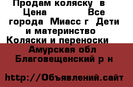 Продам коляску 2в1 › Цена ­ 10 000 - Все города, Миасс г. Дети и материнство » Коляски и переноски   . Амурская обл.,Благовещенский р-н